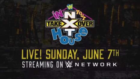 NXT TAKEOVER: IN YOUR HOUSE Has Been Officially Announced For Sunday, June 7th